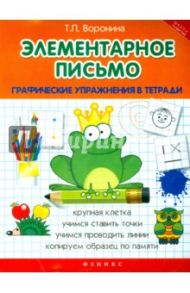 Элементарное письмо. Графические упражнения в тетради / Воронина Татьяна Павловна