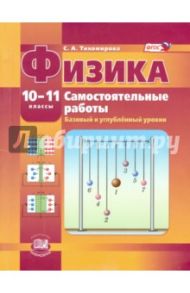 Физика. 10-11 класс. Самостоятельные работы. Базовый и углубленный уровни. ФГОС / Тихомирова Светлана Анатольевна