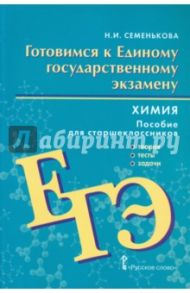 Готовимся к Единому государственному экзамену. Химия: теория, тесты, задачи. Для старшеклассников / Семенькова Инна Ивановна