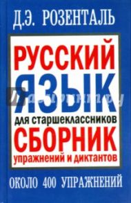 Русский язык для старшеклассников. Сборник упражнений и диктантов / Розенталь Дитмар Эльяшевич