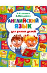 Английский язык для умных детей / Кузнецова Анна Анатольевна, Молодченко Дарья Алексеевна