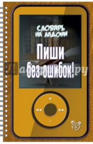 Пиши без ошибок! / Ушакова Ольга Дмитриевна