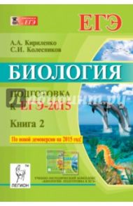 Биология. Подготовка к ЕГЭ-2015. Книга 2 / Колесников Сергей Ильич, Кириленко Анастасия Анатольевна