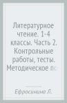 Литературное чтение. 1-4 классы. Часть 2. Контрольные работы, тесты. Методическое пособие. ФГОС / Ефросинина Любовь Александровна