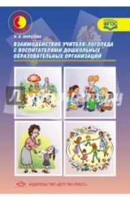 Взаимодействие учителя-логопеда с воспитателями дошкольных образовательных организаций. ФГОС / Морозова Виктория Владимировна