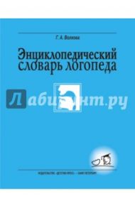 Энциклопедический словарь логопеда / Волкова Галина Анатольевна