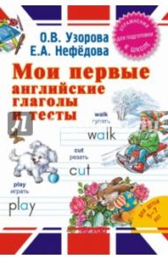 Мои первые английские глаголы и тесты / Узорова Ольга Васильевна, Нефедова Елена Алексеевна