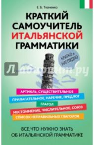 Краткий самоучитель итальянской грамматики / Ткаченко Евгения Борисовна