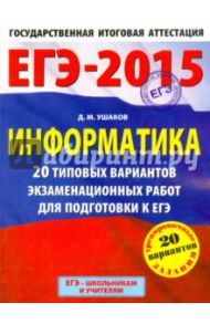 ЕГЭ-2015 Информатика. 20 типовых вариантов экзаменационных работ / Ушаков Денис Михайлович