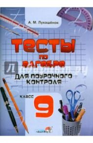 Тесты по алгебре для поурочного контроля. 9 класс. Практикум для учащихся / Лукашенок Алла Михайловна