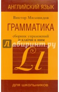 Английский язык. Грамматика. Сборник упражнений и ключи к ним. Практическая грамматика англ.яз. / Миловидов Виктор Александрович