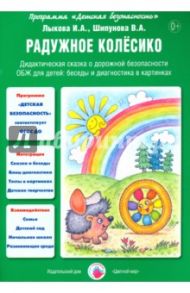 Радужное колесико. Дидактическая сказка о дорожной безопасности / Лыкова Ирина Александровна, Шипунова Вера Александровна
