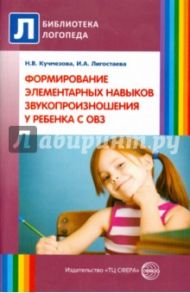 Формирование элементарных навыков звукопроизношения у ребенка с ОВЗ. Методические рекомендации / Кучмезова Наталья Васильевна, Лигостаева Ирина Александровна
