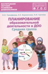 Планирование образовательной деятельности в ДОО. Средняя группа. Методическое пособие. ФГОС / Тимофеева Лилия Львовна, Грачева Наталья Ивановна, Корнеичева Елена Евгеньевна