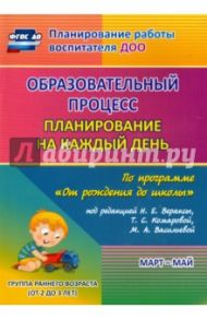 Образовательный процесс. Планирование на каждый день. Март-май. Группа раннего возраста (2-3 г.) / Гуничева Светлана Ивановна
