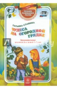 Чудеса на огородной грядке. Занимательные занятия для детей 4-5 лет. ФГОС ДО / Славина Татьяна Николаевна