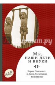 Мы, наши дети и внуки. В 2 томах. Том 2. Так мы жили / Никитин Борис Павлович, Никитина Лена Алексеевна