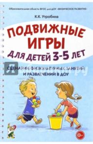 Подвижные игры для детей 3-5 лет. Сценарии физкультурных занятий и развлечений в ДОУ / Утробина Клавдия Кузьминична