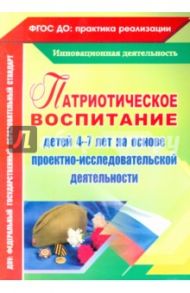 Патриотическое воспитание детей 4-7 лет на основе проектно-исследовательской деятельности / Сертакова Наталья Михайловна, Кулдашова Наталья Васильевна