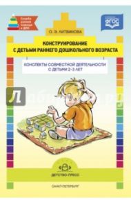 Конструирование с детьми раннего дошкольного возраста. Конспекты совместной деятельности. ФГОС / Литвинова Ольга Эдуардовна