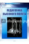 Педагогика высокого полета / Арапова П. И., Баранова Е. Ф., Волкова Р. А.
