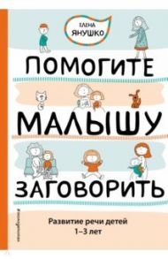 Помогите малышу заговорить. Развитие речи детей 1-3 лет / Янушко Елена Альбиновна