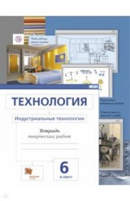 Технология. Индустриальные технологии. 6 класс. Тетрадь творческих работ. ФГОС / Сасова Ирина Абрамовна, Гуревич Марк Иосифович, Холодов Анатолий Юрьевич, Гоппе Николай Николаевич