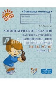Логопедические задания для автоматизации и дифференциации шипящих звуков Ш, Ж, Ч, Щ и звука Т / Крупенчук Ольга Игоревна
