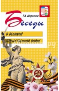 Беседы о Великой Отечественной войне / Шорыгина Татьяна Андреевна