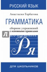 Русский язык. Грамматика. Сборник упражнений / Горбатова Анастасия Андреевна