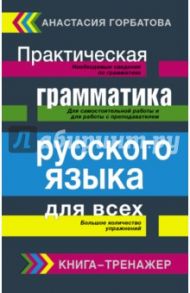 Практическая грамматика русского языка для всех / Горбатова Анастасия Андреевна