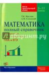 Математика. 5-11 класс. Полный справочник. Весь школьный курс / Маслова Тамара Николаевна, Суходский Андрей Матвеевич
