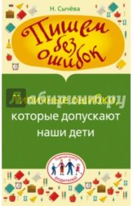 Пишем без ошибок. Типичные ошибки, которые допускают наши дети / Сычева Наталия
