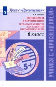 Готовимся к сочинению. 6 класс. Тетрадь-практикум для развития письменной речи / Шапиро Надежда Ароновна