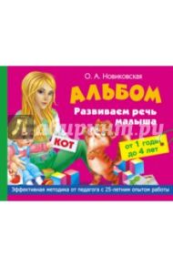 Развиваем речь малыша от 1 года до 4 лет. Альбом / Новиковская Ольга Андреевна
