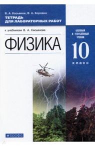 Физика. 10 класс. Базовый и углубленный уровни. Тетрадь для лабораторных работ / Касьянов Валерий Алексеевич, Коровин Владимир Анатольевич