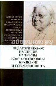 Педагогическое наследие Надежды Константиновны Крупской и современность. Сборник статей / Белогуров Анатолий Юльевич, Львова Лариса Семеновна, Лазутова М. Н.