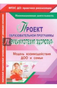 Проект образовательной программы "Энциклопедия здоровья". Модель взаимодействия ДОО и семьи. ФГОС ДО / Гулидова Татьяна Викторовна, Недомеркова Ирина Николаевна, Мышкина Наталья Александровна