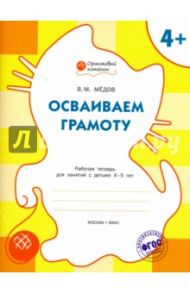 Осваиваем грамоту. Рабочая тетрадь для занятий с детьми 4-5 лет. ФГОС ДО / Мёдов Вениамин Маевич