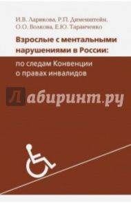 Взрослые с ментальными нарушениями в России. По следам Конвенции о правах инвалидов / Ларикова И. В., Дименштейн Р. П., Волкова О. О., Таранченко Е. Ю.