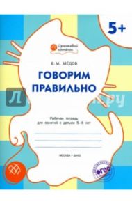 Говорим правильно. Рабочая тетрадь. ФГОС ДО / Медов Вениамин Маевич