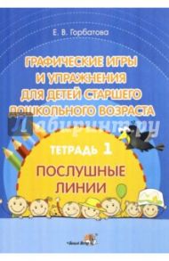 Графические игры и упражнения для детей старшего дошкольного возраста. В 2-х тетрадях. Тетрадь 1 / Горбатова Елена Владленовна