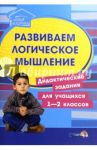 Развиваем логическое мышление. Дидактические задания. 1-2 классы. Пособие для педагогов