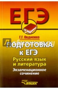 Русский язык и литература. Подготовка к ЕГЭ.  Экзаменационное сочинение / Овдиенко Галина Григорьевна