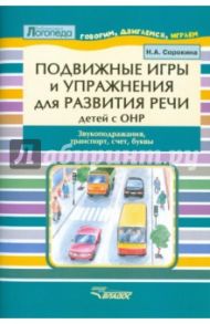 Подвижные игры и упр. для развития речи детей с ОНР. Звукоподражания, транспорт, счет, буквы / Сорокина Наталья Анатольевна
