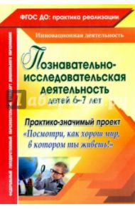 Познавательно-исследовательская деятельность детей 6-7 лет. Практико-значимый проект / Похващева Татьяна Алексеевна, Ларина Татьяна Николаевна, Муркова Марина Вячеславовна