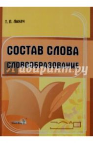 Состав слова. Словообразование. Пособие для учителей / Лихач Тамара Павловна