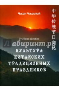 Культура китайских традиционных праздников. Учебное пособие / Чжан Чжаоюй