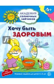 Хочу быть здоровым. Развивающие задания и игра для детей 4-5 лет. ФГОС ДО / Ковалева Анна