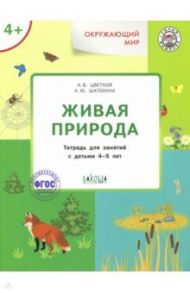 Окружающий мир. Живая природа. Тетрадь для занятий с детьми 4-5 лет. ФГОС / Цветков Александр Владимирович, Шатохина Карина Юрьевна
